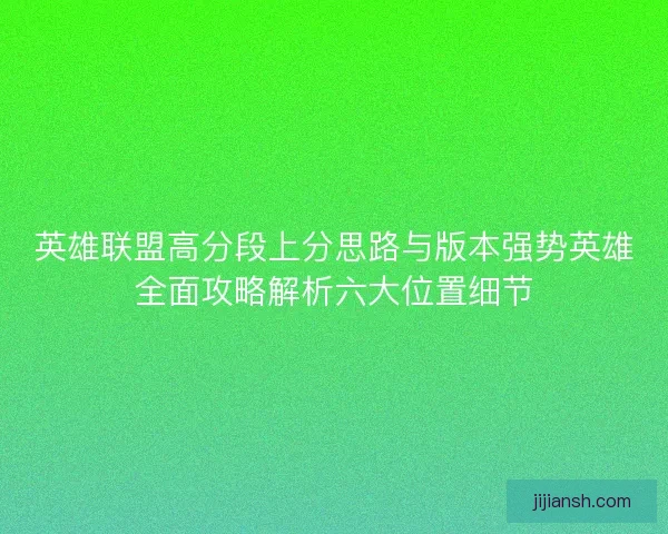 英雄联盟高分段上分思路与版本强势英雄全面攻略解析六大位置细节