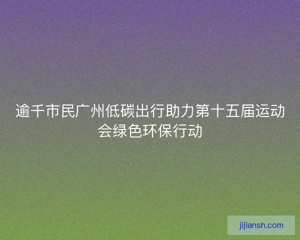 逾千市民广州低碳出行助力第十五届运动会绿色环保行动