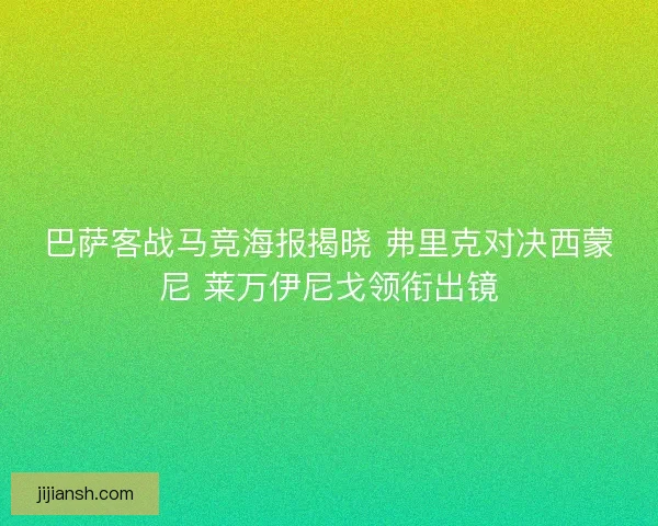 巴萨客战马竞海报揭晓 弗里克对决西蒙尼 莱万伊尼戈领衔出镜 巴萨客战马竞海报揭晓 弗里克对决西蒙尼 莱万伊尼戈领衔出镜